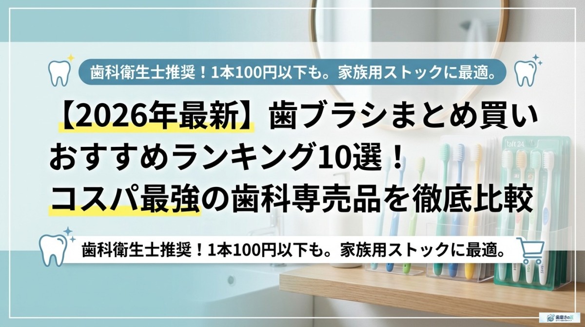 【2026年最新】歯ブラシまとめ買いおすすめランキング10選!コスパ最強の歯科専売品を徹底比較