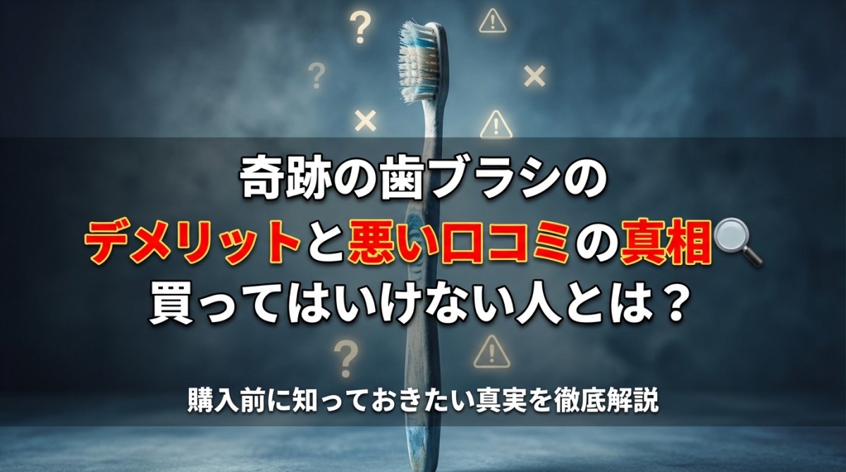 奇跡の歯ブラシのデメリットと悪い口コミの真相!買ってはいけない人とは?