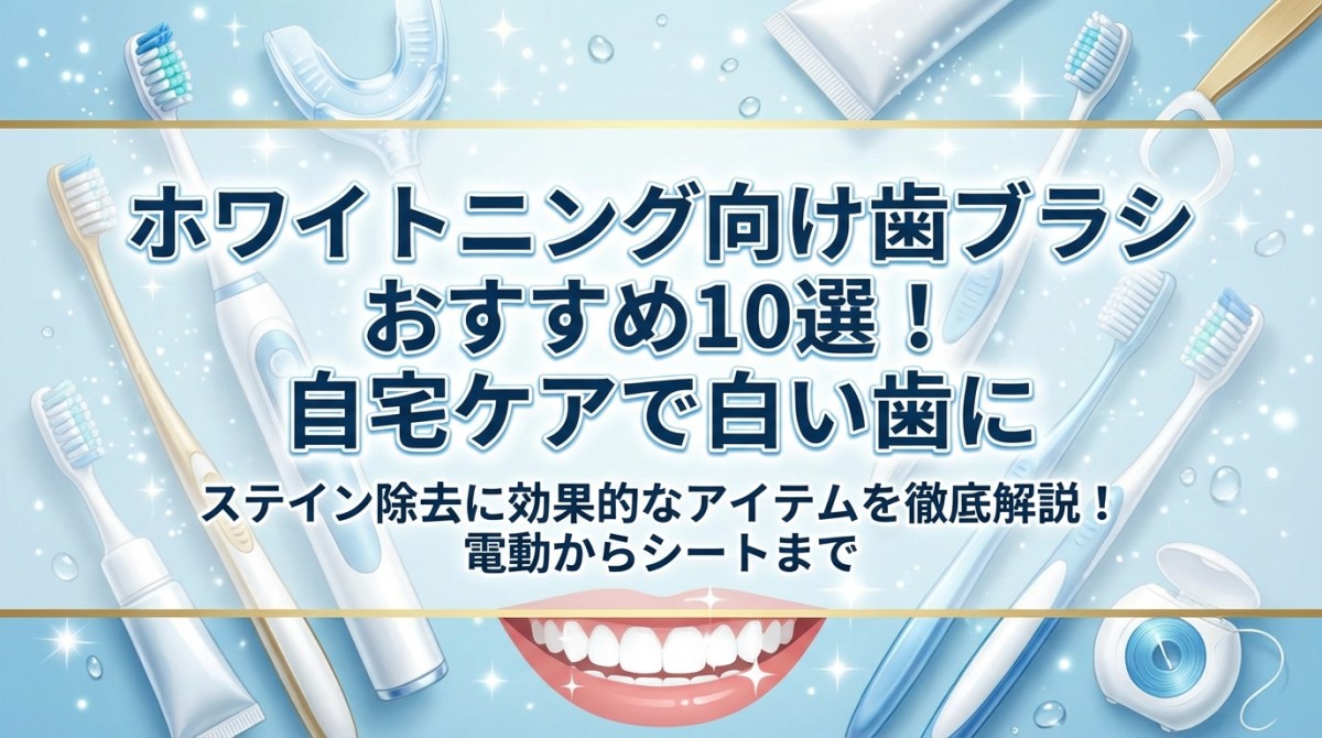 ホワイトニング向け歯ブラシおすすめ10選!自宅ケアで白い歯に
