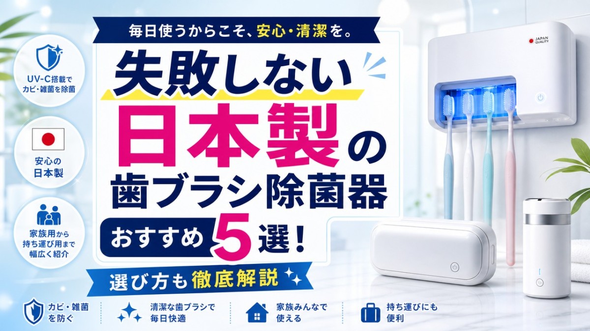 失敗しない日本製の歯ブラシ除菌器おすすめ5選!選び方も徹底解説