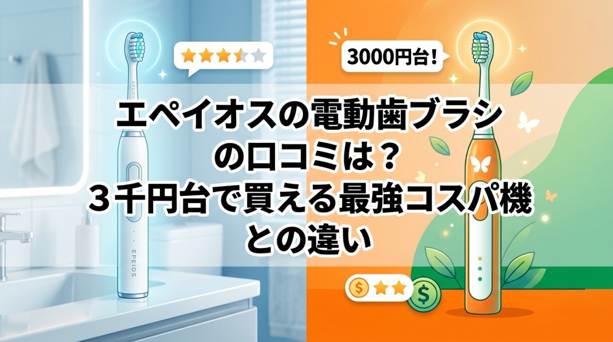 エペイオスの電動歯ブラシの口コミは?3千円台で買える最強コスパ機との違い