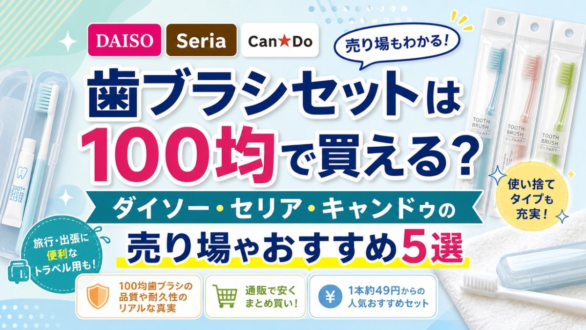 歯ブラシセットは100均で買える?ダイソー・セリア・キャンドゥの売り場やおすすめ5選