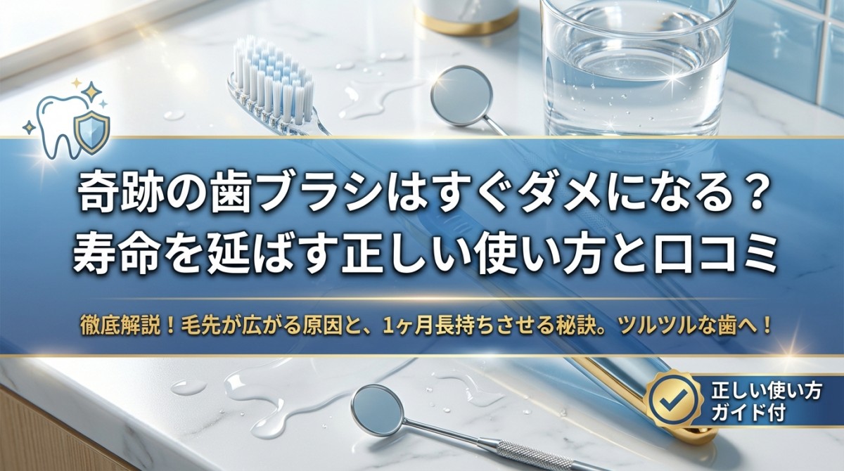 奇跡の歯ブラシはすぐダメになる?寿命を延ばす正しい使い方と口コミ