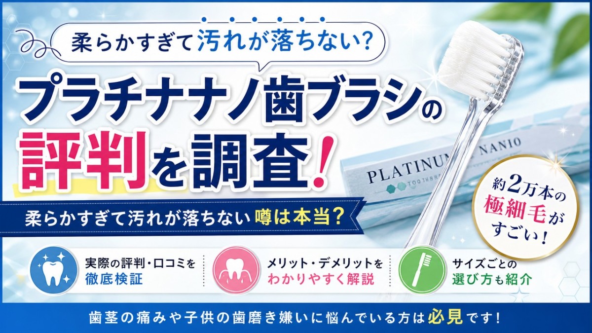 プラチナナノ歯ブラシの評判を調査!柔らかすぎて汚れが落ちない噂は本当?