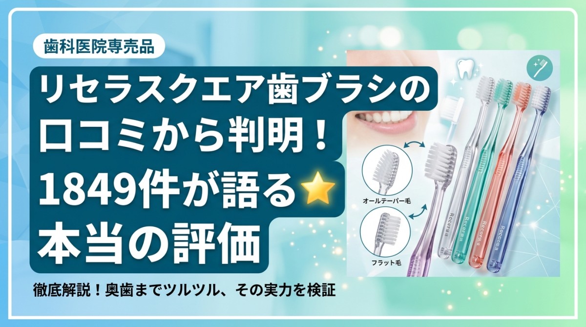 リセラスクエア歯ブラシの口コミから判明!1849件が語る本当の評価