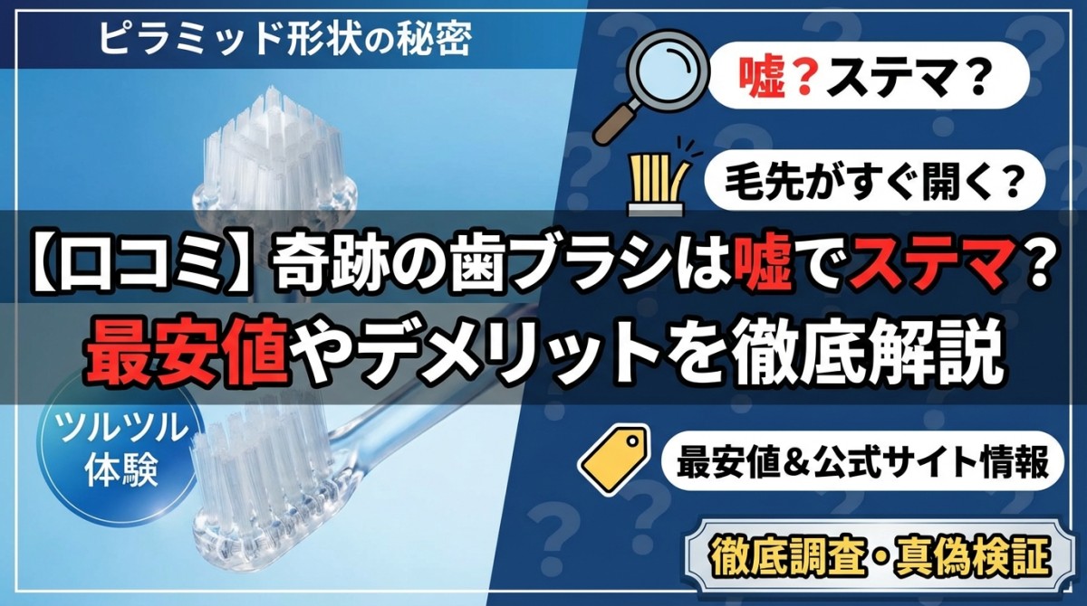 【口コミ】奇跡の歯ブラシは嘘でステマ?最安値やデメリットを徹底解説